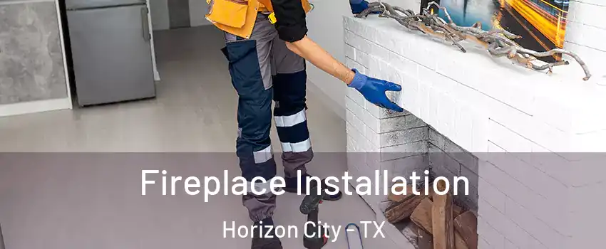  Fireplace Installation Horizon City - TX