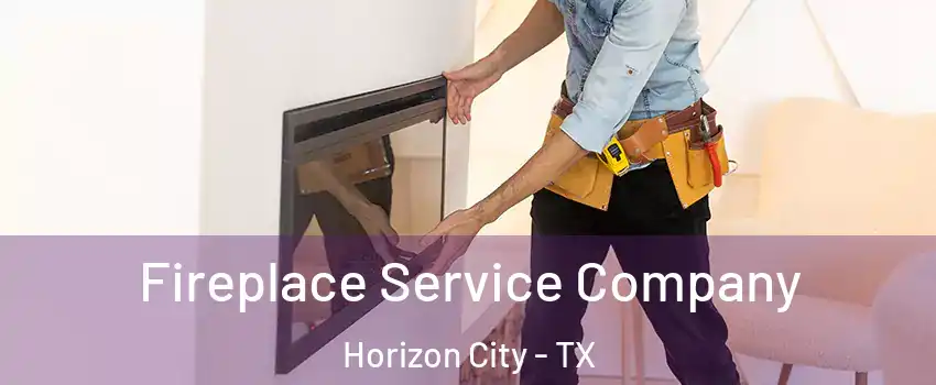  Fireplace Service Company Horizon City - TX