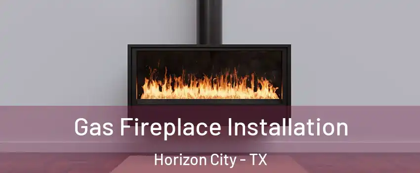  Gas Fireplace Installation Horizon City - TX