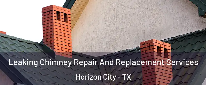  Leaking Chimney Repair And Replacement Services Horizon City - TX