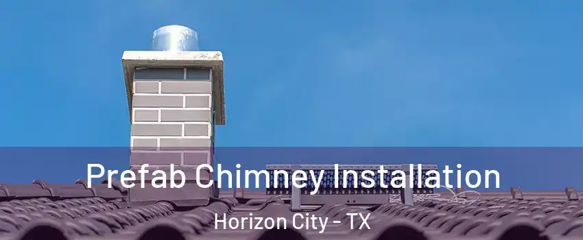  Prefab Chimney Installation Horizon City - TX