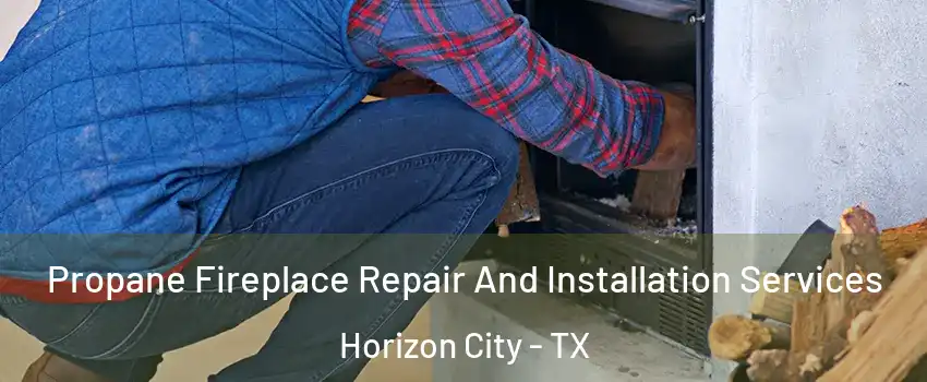  Propane Fireplace Repair And Installation Services Horizon City - TX