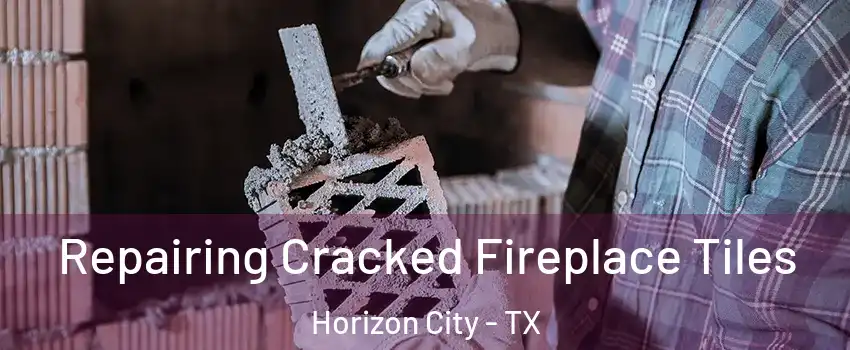  Repairing Cracked Fireplace Tiles Horizon City - TX