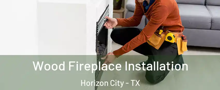  Wood Fireplace Installation Horizon City - TX